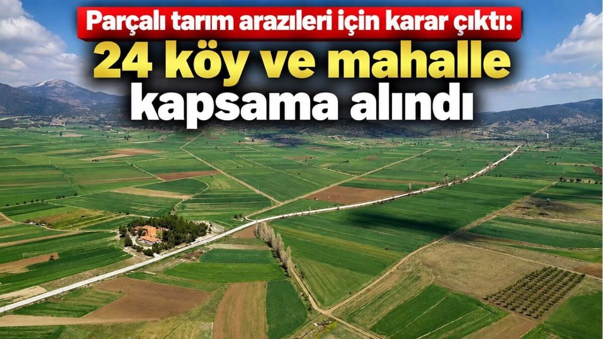 Burdur’da Tarım Arazileri İçin Kapsamlı Toplulaştırma ve Geliştirme Kararı Resmi Gazete’de Yayımlandı